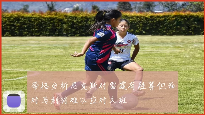 蒂格分析尼克斯对雷霆有胜算但面对马刺将难以应对文班